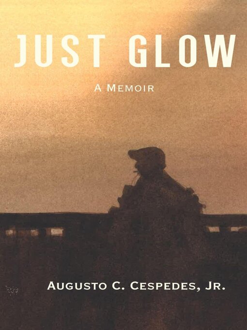 Title details for Just Glow, a Memoir by Augusto C. Cespedes, Jr. - Available